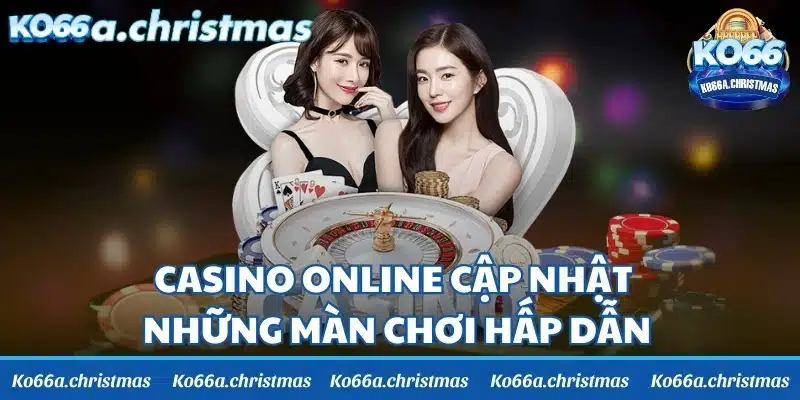 Casino online cập nhật những màn chơi hấp dẫn