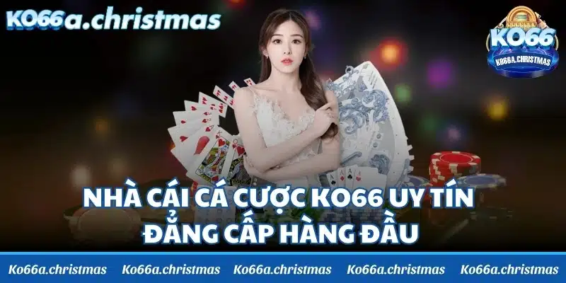 Nhà cái cá cược KO66 cho thấy sự uy tín, đẳng cấp hàng đầu